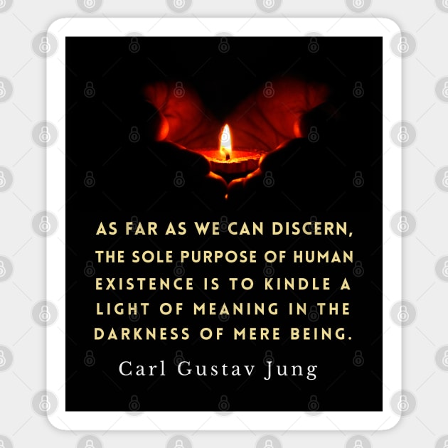 Carl Jung quote: As far as we can discern, the sole purpose of human existence is to kindle a light in the darkness of mere being. Sticker by artbleed